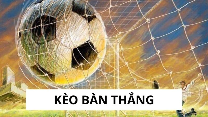 Kèo bàn thắng - Trải nghiệm khó lường Kèo bàn thắng - Trải nghiệm khó lường