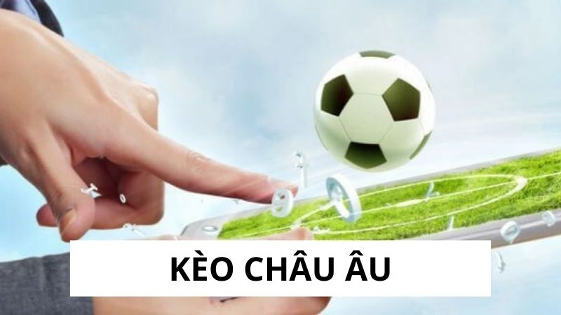 Kèo châu Âu là gì? Kèo châu Âu là gì?