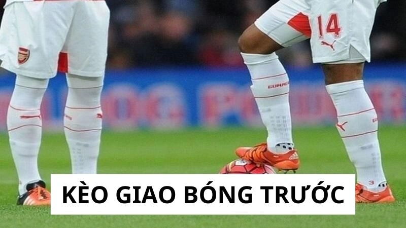 Tìm hiểu đôi nét về kèo giao bóng trước Tìm hiểu đôi nét về kèo giao bóng trước