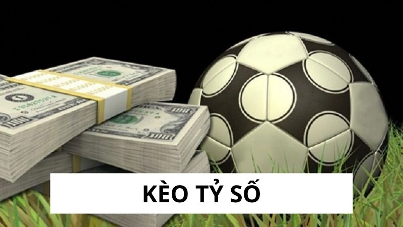 Kèo tỷ số là gì? Kèo tỷ số là gì?